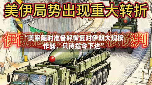 “美军随时准备好恢复对伊朗大规模作战，只待指令下达”