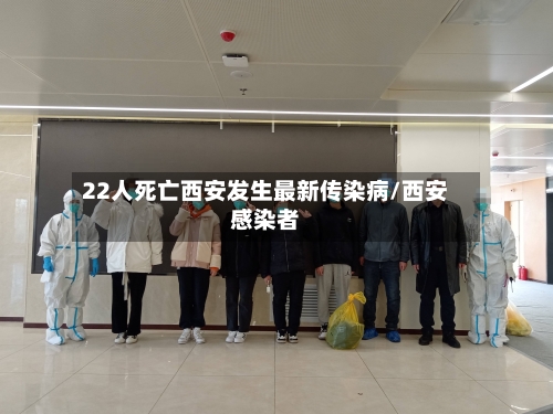 22人死亡西安发生最新传染病/西安感染者