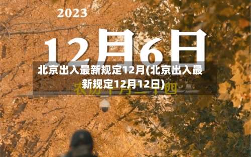 北京出入最新规定12月(北京出入最新规定12月12日)