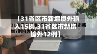 【31省区市新增境外输入15例,31省区市新增境外12例】