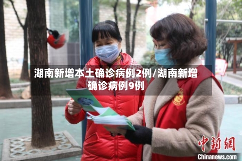 湖南新增本土确诊病例2例/湖南新增确诊病例9例