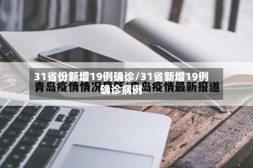 31省份新增19例确诊/31省新增19例确诊病例