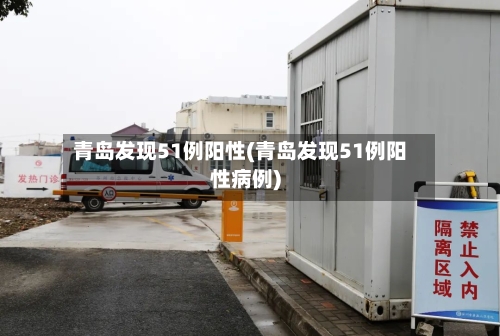 青岛发现51例阳性(青岛发现51例阳性病例)