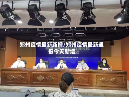 郑州疫情最新新增/郑州疫情最新通报今天新增
