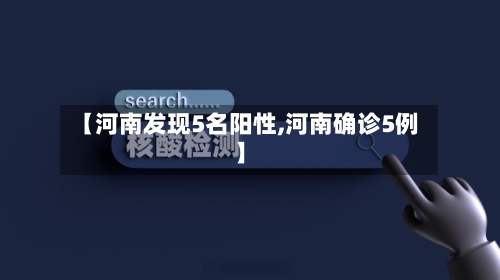 【河南发现5名阳性,河南确诊5例】