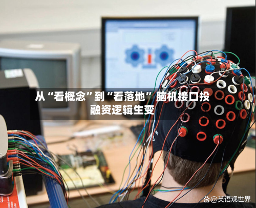 从“看概念”到“看落地” 脑机接口投融资逻辑生变