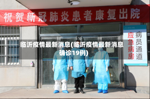 临沂疫情最新消息(临沂疫情最新消息确诊19例)
