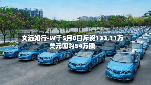 文远知行-W于5月8日斥资133.11万美元回购54万股