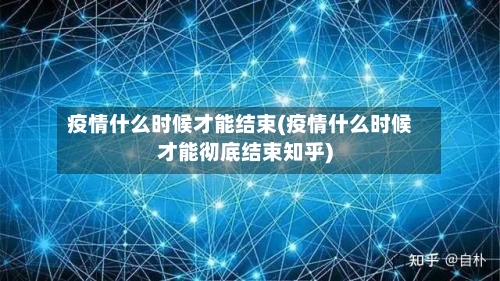 疫情什么时候才能结束(疫情什么时候才能彻底结束知乎)