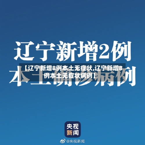 【辽宁新增8例本土无症状,辽宁新增8例本土无症状病例】