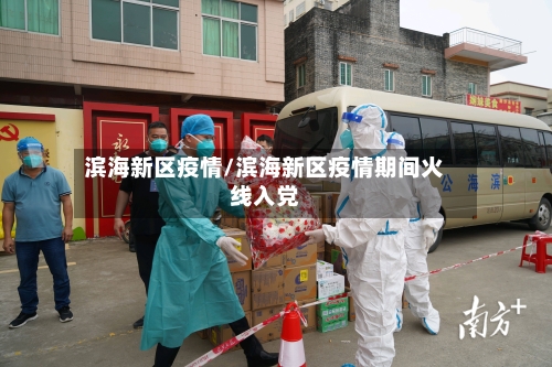 滨海新区疫情/滨海新区疫情期间火线入党
