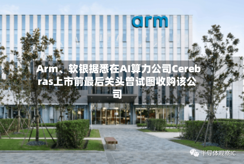 Arm、软银据悉在AI算力公司Cerebras上市前最后关头曾试图收购该公司