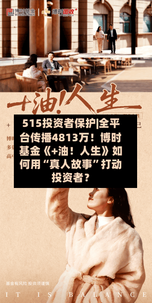 515投资者保护|全平台传播4813万!博时基金《+油!人生》如何用“真人故事”打动投资者?