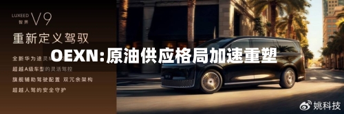 OEXN:原油供应格局加速重塑