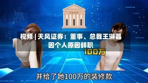 视频 | 天风证券:董事、总裁王琳晶因个人原因辞职