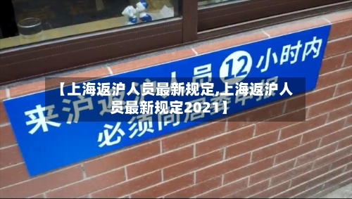 【上海返沪人员最新规定,上海返沪人员最新规定2021】
