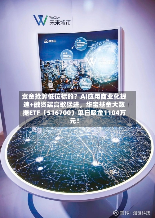资金抢筹低位标的？AI应用商业化提速+融资端高歌猛进，华宝基金大数据ETF（516700）单日吸金1104万元！