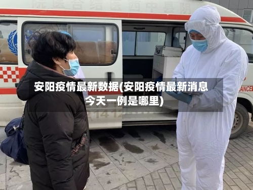 安阳疫情最新数据(安阳疫情最新消息今天一例是哪里)