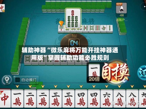 辅助神器“微乐麻将万能开挂神器通用版”掌握辅助功能必胜规则