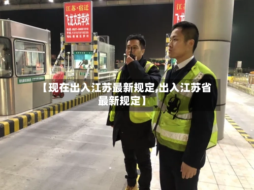 【现在出入江苏最新规定,出入江苏省最新规定】