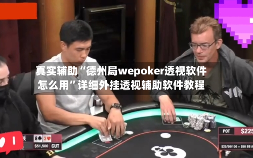 真实辅助“德州局wepoker透视软件怎么用”详细外挂透视辅助软件教程