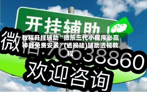 教程开挂辅助“微乐三代小程序必赢神器免费安装”(透视挂)辅助透视教程