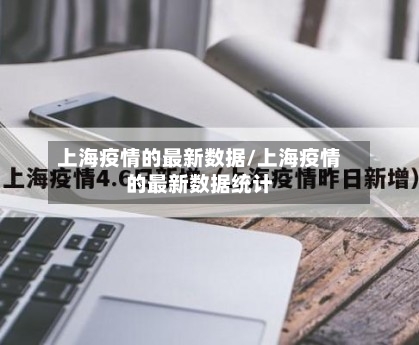 上海疫情的最新数据/上海疫情的最新数据统计