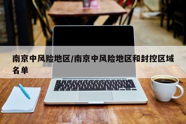 南京中风险地区/南京中风险地区和封控区域名单