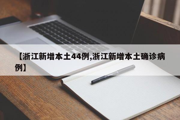 【浙江新增本土44例,浙江新增本土确诊病例】