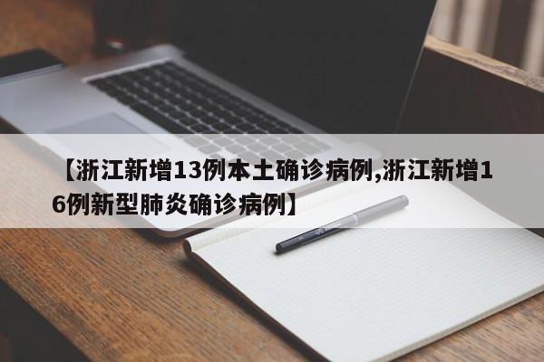 【浙江新增13例本土确诊病例,浙江新增16例新型肺炎确诊病例】