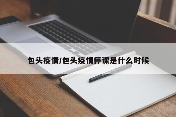 包头疫情/包头疫情停课是什么时候
