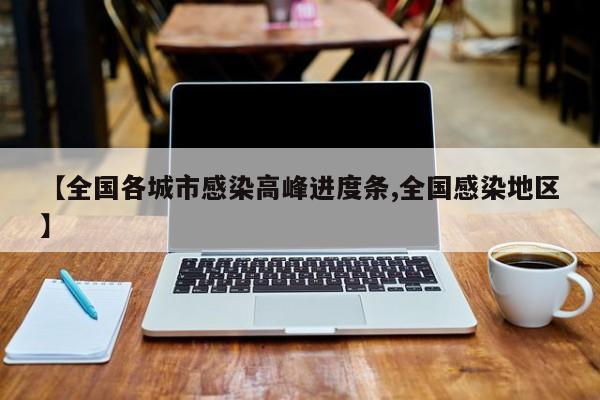 【全国各城市感染高峰进度条,全国感染地区】