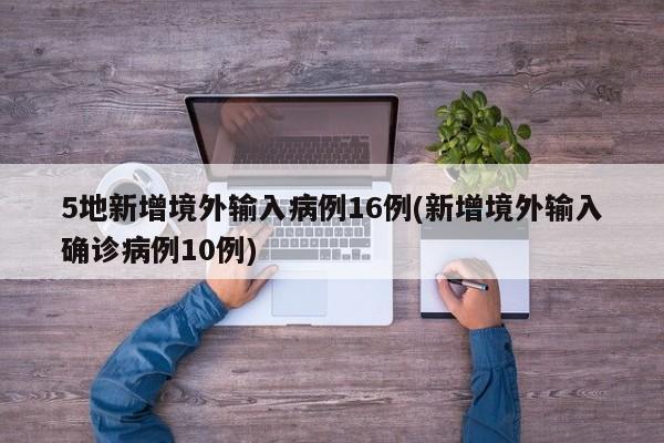 5地新增境外输入病例16例(新增境外输入确诊病例10例)