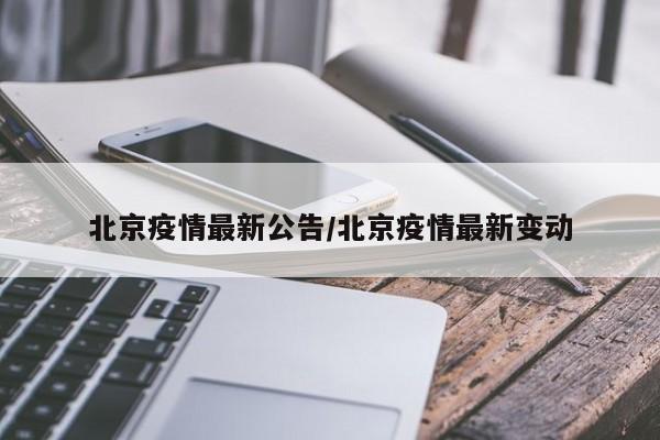 北京疫情最新公告/北京疫情最新变动