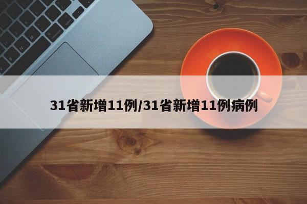 31省新增11例/31省新增11例病例