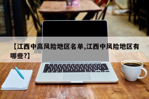 【江西中高风险地区名单,江西中风险地区有哪些?】
