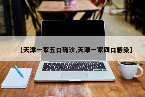【天津一家五口确诊,天津一家四口感染】