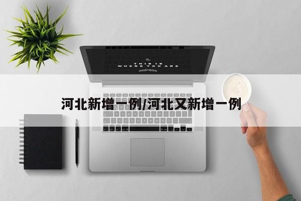 河北新增一例/河北又新增一例