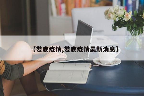 【娄底疫情,娄底疫情最新消息】