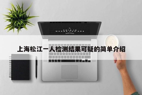 上海松江一人检测结果可疑的简单介绍